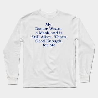 My Doctor Wears a Mask - That's Good Enough for Me Long Sleeve T-Shirt